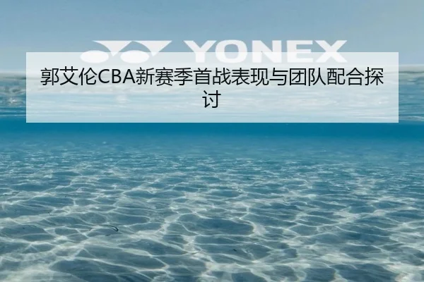 郭艾伦CBA新赛季首战表现与团队配合探讨